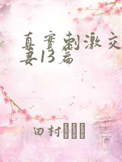 真实刺激交换娇妻13篇