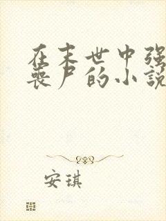 在末世中强上女丧尸的小说