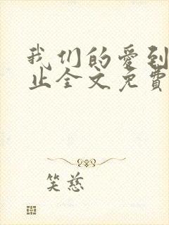 我们的爱到此为止全文免费阅读