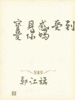 宝贝感受到它在爱你吗