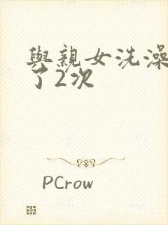 与亲女洗澡时伦了2次