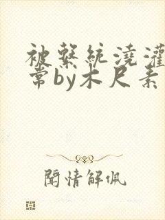 被系统浇灌的日常by木尺素