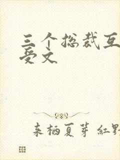 三个总裁互攻互受文