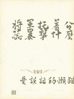 将军托着公主娇蕊暴击什么小说6