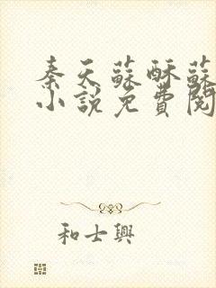 秦天苏酥苏北山小说免费阅读纳兰