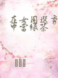 在女团选秀节目中当绿茶