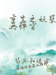 重生之妖孽人生无弹窗
