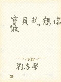 宝贝我想你用嘴做