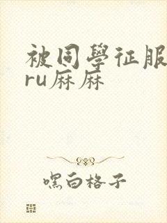 被同学征服的巨ru麻麻