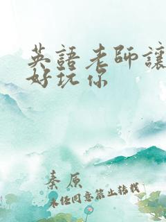 英语老师让我好好玩你