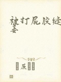 被打屁股缝里夹姜