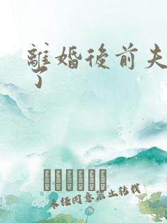 离婚后前夫更猛了