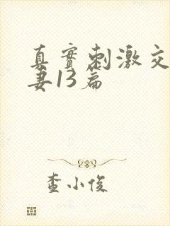 真实刺激交换娇妻13篇