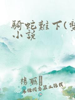 骑蛇难下(双)小说