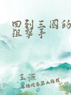 回到三国的特种狙击手