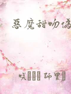 恶魔甜吻伪萝莉