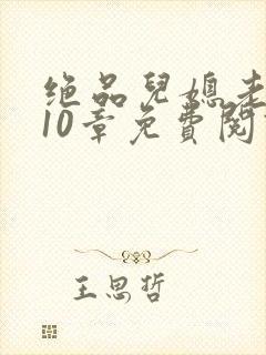 绝品儿媳老马第10章免费阅读