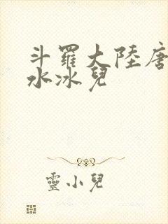 斗罗大陆唐三玩水冰儿