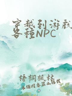 穿越到游戏里和各种NPC