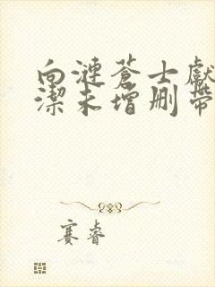 向涟苍士献上纯洁未增删带翻译樱花5