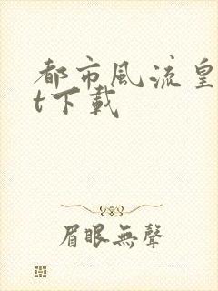 都市风流皇txt下载