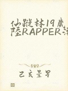 仙踪林19岁大陆RAPPER潮水