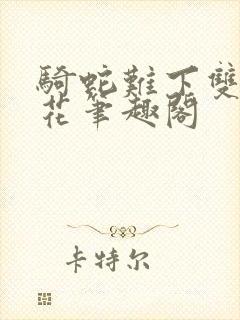 骑蛇难下双金银花笔趣阁