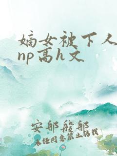 嫡女被下人凌虐np高h文