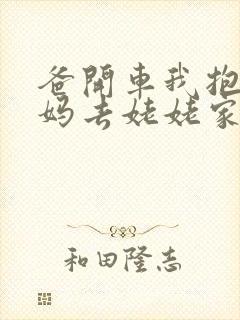 爸开车我抱着妈妈去姥姥家