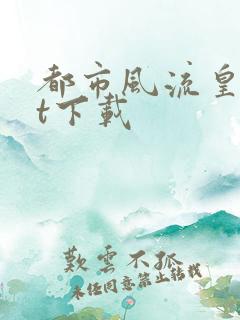 都市风流皇txt下载