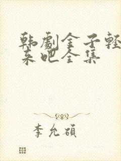 韩剧金子轻松出来吧全集