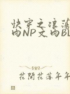 快穿之浪荡H啪肉NP文肉BL