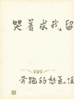 哭着求我留下来