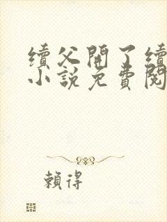 续父开了续女包小说免费阅读笔趣阁