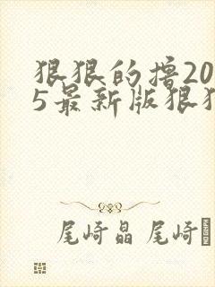 狠狠的撸2015最新版狠狠的撸2015最新版