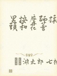 男按摩师揉我奶头和花蒂