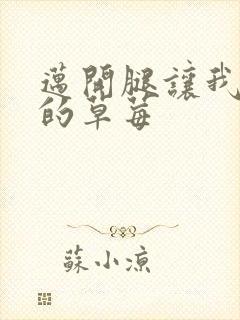 迈开腿让我桶你的草莓