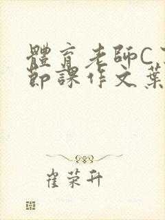 体育老师C了一节课作文叶渺渺