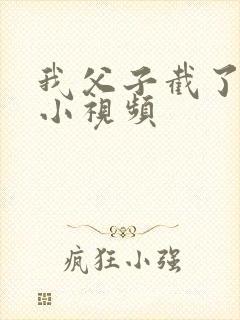 我父子截了一段小视频