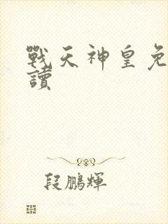 战天神皇免费阅读