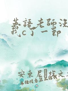 英语老师没戴让我c了一节