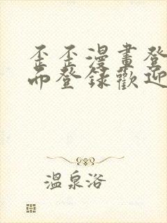 歪歪漫画登录页面登录欢迎您