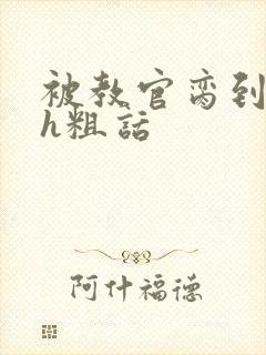 被教官脔到高潮h粗话