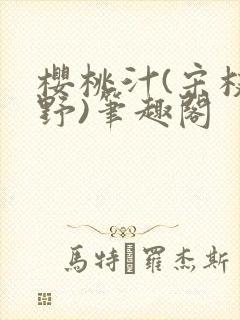 樱桃汁(宋枝江野)笔趣阁