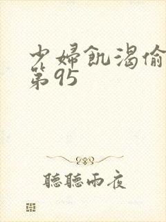 少妇饥渴偷公乱第95