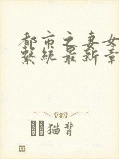 都市之妻女掠夺系统最新章节