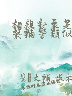 相亲对象是肉食系辅警类似