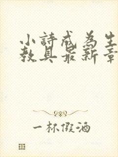 小诗成为生物课教具最新章节