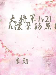 大将军1v2lh怀孕的原因