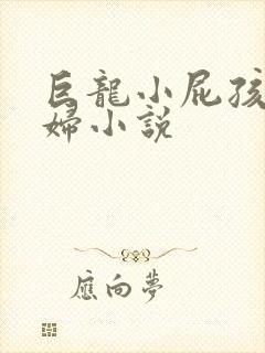 巨龙小屁孩玩美妇小说